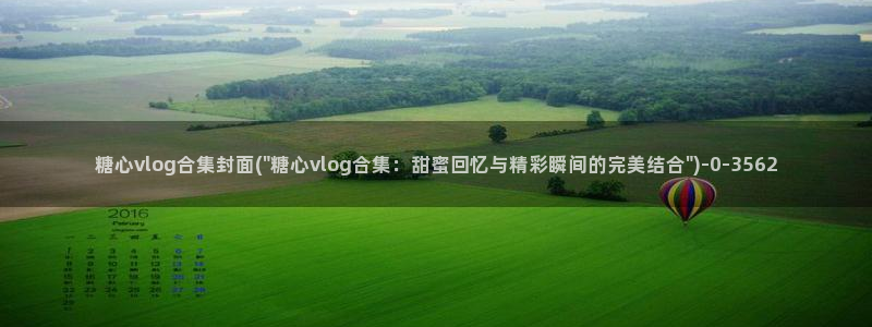 糖心vlog入口进入：糖心vlog合集封面(\