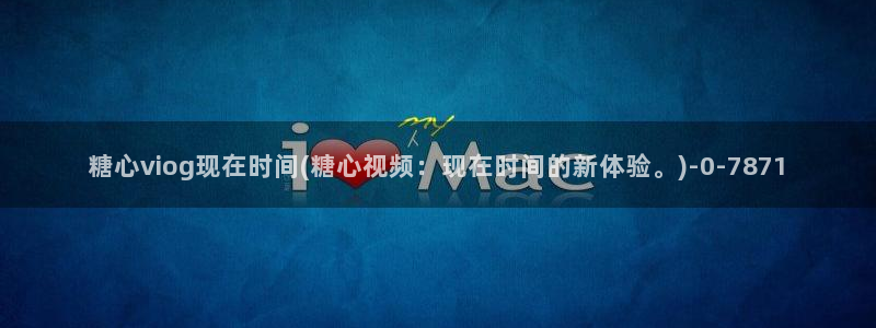 糖心vlog官网入口ios：糖心viog现在时间(糖