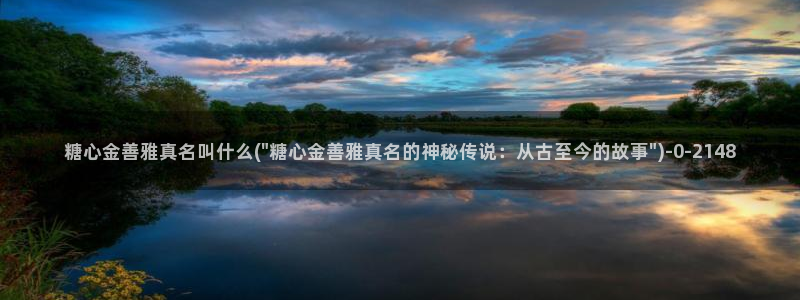 糖心vlog下载入口：糖心金善雅真名叫什么(\