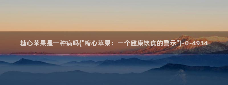 糖心vlog中国：糖心苹果是一种病吗(\