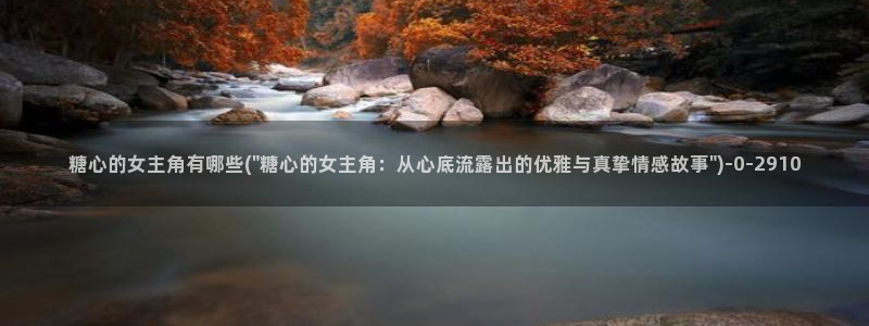 糖心vlog福利：糖心的女主角有哪些(\